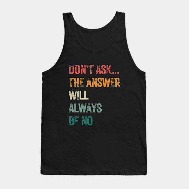 Don't ask... the answer will always be no Tank Top by Just be you by HellyBee